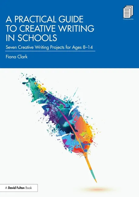 A Practical Guide to Creative Writing in Schools: Seven Creative Writing Projects for Ages 8-14 - Paperback