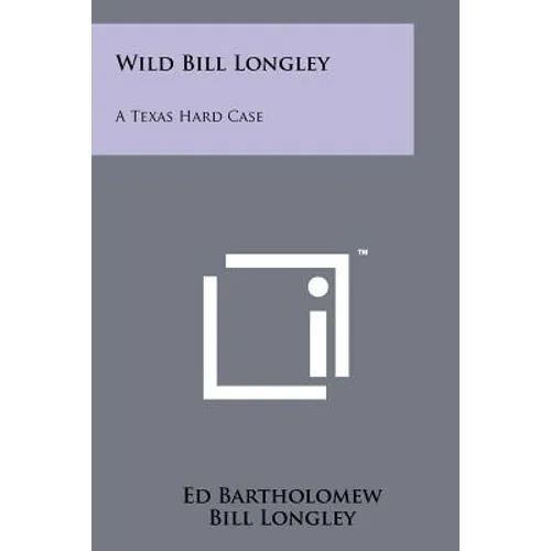 Wild Bill Longley: A Texas Hard Case - Paperback