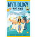 Mythology for Kids: Explore Timeless Tales, Characters, History, & Legendary Stories from Around the World. Norse, Celtic, Roman, Greek, E - Hardcover