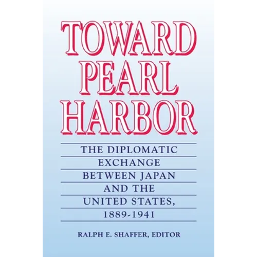 Toward Pearl Harbor: The Diplomatic Exchange Between Japan and the United States,1889-1941 - Paperback