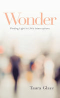 Wonder: Finding Light in Life's Interruptions - Hardcover