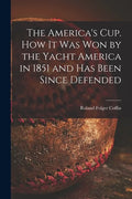 The America's Cup. How It Was Won by the Yacht America in 1851 and Has Been Since Defended - Paperback