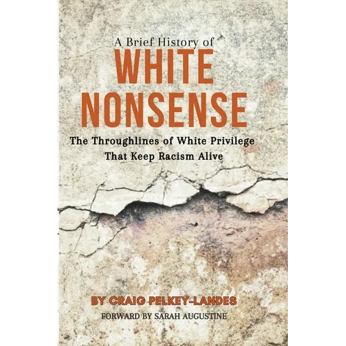 A Brief History of White Nonsense: The Throughlines of White Privilege That Keep Racism Alive - Paperback