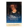 The Hammer of the Scots: The History and Legacy of Edward Longshanks' Conquest of Scotland - Paperback