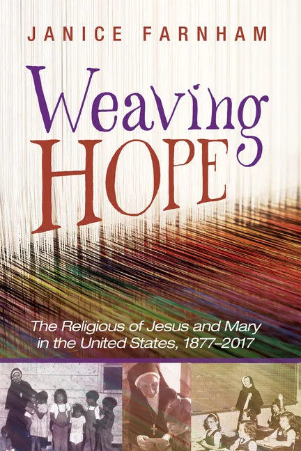 Weaving Hope: The Religious of Jesus and Mary in the United States, 1877-2017 - Hardcover