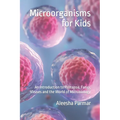 Microorganisms for Kids: An Introduction to Protozoa, Fungi, Viruses and the World of Microbiology - Paperback