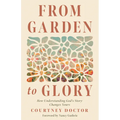 From Garden to Glory: How Understanding God's Story Changes Yours - Paperback