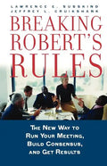 Breaking Robert's Rules: The New Way to Run Your Meeting, Build Consensus, and Get Results - Paperback