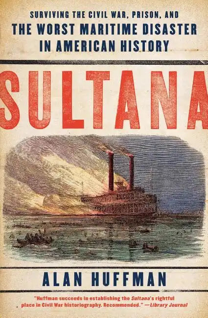 Sultana: Surviving the Civil War, Prison, and the Worst Maritime Disaster in American History - Paperback