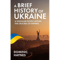 A Brief History of Ukraine: A Singular People Within the Crucible of Empires - Paperback