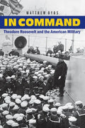 In Command: Theodore Roosevelt and the American Military - Hardcover