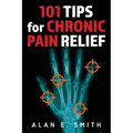 101 Tips for Chronic Pain Relief: Traditional, Alternative, and Complementary Health Solutions You can Use! - Paperback