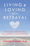 Living and Loving After Betrayal: How to Heal from Emotional Abuse, Deceit, Infidelity, and Chronic Resentment - Paperback