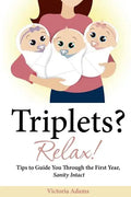 Triplets? Relax!: Tips to Guide You Through the First Year, Sanity Intact - Paperback