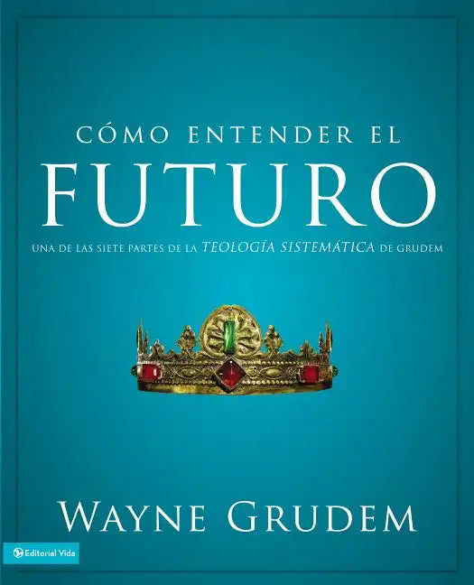 Cómo entender el futuro: Una de las siete partes de la teología sistemática de Grudem - Paperback