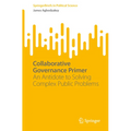 Collaborative Governance Primer: An Antidote to Solving Complex Public Problems - Paperback