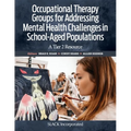 Occupational Therapy Groups for Addressing Mental Health Challenges in School-Aged Populations: A Tier II Resource - Paperback