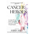 Cancer Heroes: Lovingly Woven Stories of Healing, Survival, and Profound Transformation - Paperback