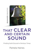 Quaker Quicks - That Clear and Certain Sound: Finding Solid Ground in Perilous Times - Paperback