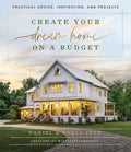 Create Your Dream Home on a Budget: Practical Advice, Inspiration, and Projects - Hardcover