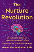 The Nurture Revolution: Grow Your Baby's Brain and Transform Their Mental Health Through the Art of Nurtured Parenting - Hardcover