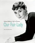 Our Fair Lady: Audrey Hepburn's Life in Pictures - Hardcover