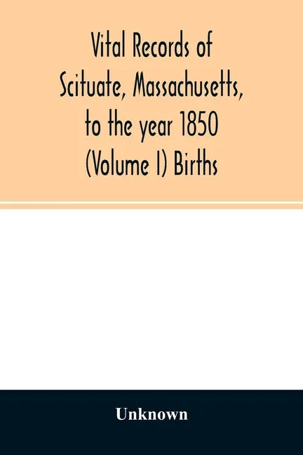 Vital records of Scituate, Massachusetts, to the year 1850 (Volume I) Births - Paperback