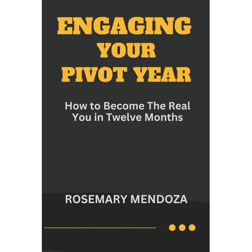 Engaging Your Pivot Year: How To Become The Real You in Twelve Months - Paperback