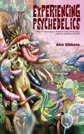 Experiencing Psychedelics - What it's like to trip on Psilocybin Magic Mushrooms, LSD/Acid, Mescaline And DMT - Hardcover
