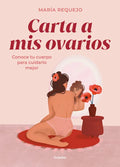 Carta a MIS Ovarios: Conoce Tu Cuerpo Para Cuidarlo Mejor / Letter to My Ovaries. Know Your Body to Take Better Care of It - Hardcover