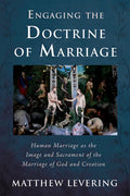 Engaging the Doctrine of Marriage: Human Marriage as the Image and Sacrament of the Marriage of God and Creation - Paperback