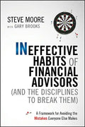 Ineffective Habits of Financial Advisors (and the Disciplines to Break Them): A Framework for Avoiding the Mistakes Everyone Else Makes - Hardcover