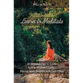 Learn to Meditate: 18 Beginner Tips to Learn how to Meditate Easily, Having more Benefits with Less Effort - Paperback