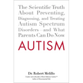 Autism: The Scientific Truth About Preventing, Diagnosing, and Treating Autism Spectrum Disorders--and What Parents Can Do Now - Paperback
