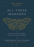 The Moth Presents: All These Wonders: True Stories about Facing the Unknown - Hardcover