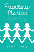 Friendship Matters: How to Transform Your Life Through the Power of Friendship - Paperback
