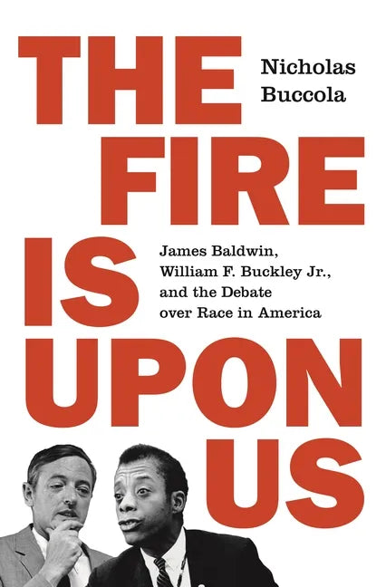 The Fire Is Upon Us: James Baldwin, William F. Buckley Jr., and the Debate Over Race in America - Paperback