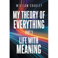 My Theory of Everything: Part 3: Life with Meaning - Paperback