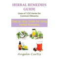 Herbal Remedies Guide: Uses of 100 Herbs for Common Ailments: Step-By-Step Guide for Using Herbal Remedies - Paperback