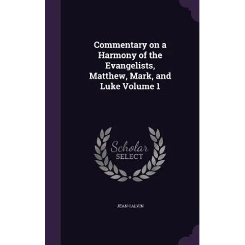 Commentary on a Harmony of the Evangelists, Matthew, Mark, and Luke Volume 1 - Hardcover