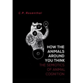 How the Animals Around You Think: The Semiotics of Animal Cognition - Hardcover
