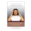 Overcoming Frustration, Anger, & Exhaustion: A Caregiver's Guide - Paperback