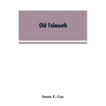 Old Falmouth: The Story of the Town From the Days of the Killigrews to the Earliest Part of the 19th Century - Paperback