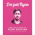 I'm Just Ryan: The Little Guide to Ryan Gosling - Hardcover