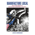 Manufacture Local: How to Make America the Manufacturing Superpower of the World - Hardcover