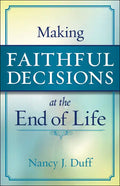 Making Faithful Decisions at the End of Life - Paperback