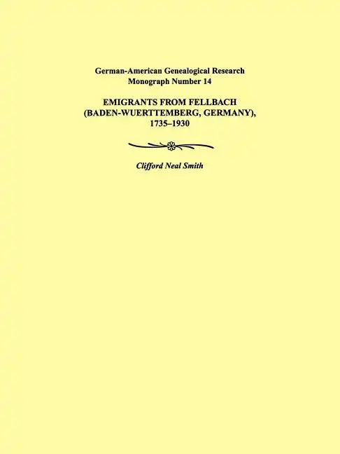 Emigrants from Fellbach (Baden-Wuerttemberg, Germany), 1735-1930. German-American Genealogical Research Monograph Number 14 - Paperback