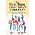 First Time Father' Baby's First Year: The Ultimate First Time Dads' Guide from Baby to Toddler - Paperback