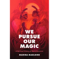We Pursue Our Magic: A Spiritual History of Black Feminism - Paperback