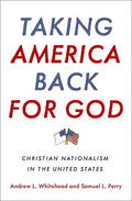 Taking America Back for God: Christian Nationalism in the United States - Hardcover